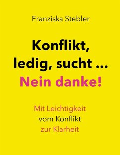 Konflikt, ledig, sucht... Nein danke! - Stebler, Franziska