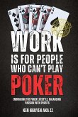 Work Is for People Who Can't Play Poker Work Is for People Who Can't Play Poker