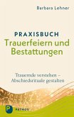 Praxisbuch Trauerfeiern und Bestattungen Praxisbuch Trauerfeiern und Bestattungen
