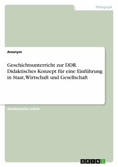 Geschichtsunterricht zur DDR. Didaktisches Konzept für eine Einführung in Staat, Wirtschaft und Gesellschaft