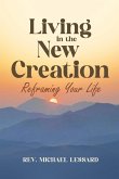 Living in the New Creation Living in the New Creation