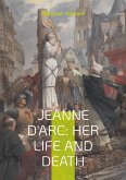 Jeanne D'Arc: Her Life And Death Jeanne D'Arc: Her Life And Death