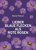LIEBER BLAUE FLECKEN ALS ROTE ROSEN LIEBER BLAUE FLECKEN ALS ROTE ROSEN