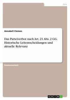 Das Parteiverbot nach Art. 21 Abs. 2 GG. Historische Leitentscheidungen und aktuelle Relevanz Das Parteiverbot nach Art. 21 Abs. 2 GG. Historische Leitentscheidungen und aktuelle Relevanz