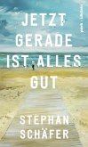 Jetzt gerade ist alles gut Jetzt gerade ist alles gut