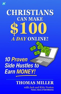 Christians Can Make $100 a Day Online - Miller, Thomas; Norton, Jack; Norton, Kitty