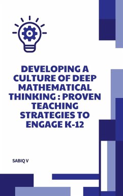 Developing a Culture of Deep Mathematical Thinking Proven Teaching Strategies to Engage K-12 (eBook, ePUB) - Sabiq; V, Sabiq