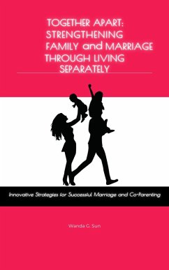 Cover Together Apart: Strengthening Marriage and Family Through Living Separately: Innovative Strategies for Successful Marriage and Co-Parenting (eBook, ePUB)