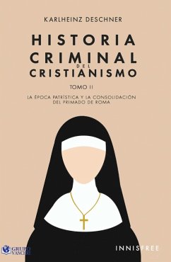 Cover Historia Criminal Del Cristianismo Tomo II: La Época Patrística Y La Consolidación Del Primado De Roma (eBook, PDF)