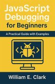 JavaScript Debugging for Beginners: A Practical Guide with Examples (eBook, ePUB) JavaScript Debugging for Beginners: A Practical Guide with Examples (eBook, ePUB)