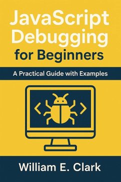 JavaScript Debugging for Beginners: A Practical Guide with Examples (eBook, ePUB) - Clark, William E.