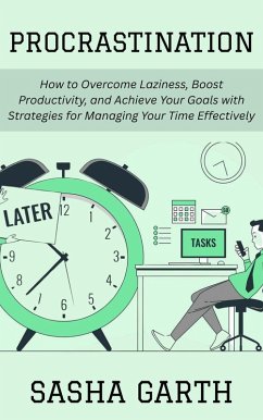 Cover Procrastination: How to Overcome Laziness, Boost Productivity, and Achieve Your Goals with Strategies for Managing Your Time Effectively (eBook, ePUB)