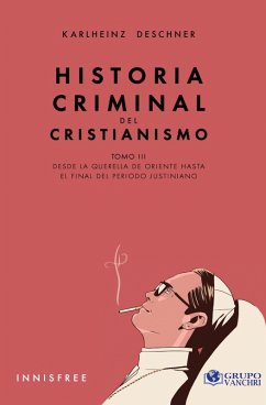 Cover Historia Criminal Del Cristianismo Tomo III: Desde La Querella De Oriente Hasta El Final Del Periodo Justiniano (eBook, PDF)