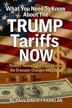 Cover What You Need To Know About The TRUMP Tariffs NOW - Protect Yourself and Capitalize on the Dramatic Changes Ahead! (eBook, ePUB)