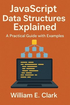 JavaScript Data Structures Explained: A Practical Guide with Examples (eBook, ePUB) - Clark, William E.
