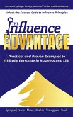 The Influence Advantage: Unlock the Success Code to Influence Principles; Practical and Proven Examples to Ethically Persuade in Business and Life (eBook, ePUB) The Influence Advantage: Unlock the Success Code to Influence Principles; Practical and Proven Examples to Ethically Persuade in Business and Life (eBook, ePUB)