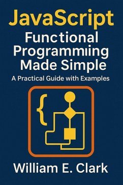 JavaScript Functional Programming Made Simple: A Practical Guide with Examples (eBook, ePUB) - Clark, William E.