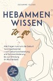 Hebammenwissen to go: Alle Fragen rund um die Geburt kurz beantwortet - von Geburtsvorbereitung und Schmerzlinderung bis zur Erholung im Wochenbett - inkl. Tipps für Entspannung und Babypflege (eBook, ePUB)