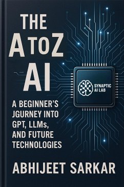 The A to Z of AI: A Beginner's Journey into GPT, LLMs, and Future Technologies (eBook, ePUB) - Sarkar, Abhijeet
