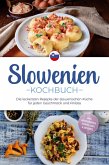 Slowenien Kochbuch: Die leckersten Rezepte der slowenischen Küche für jeden Geschmack und Anlass - inkl. Brotrezepten, Suppen, Dips & Desserts (eBook, ePUB)
