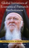 Global Initiatives of Ecumenical Patriarch Bartholomew Global Initiatives of Ecumenical Patriarch Bartholomew