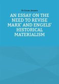 An Essay on the Need to Revise Marx' and Engels' Historical Materialism An Essay on the Need to Revise Marx' and Engels' Historical Materialism