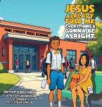 Jesus Already Told Me Everything's Gonna Be Alright Jesus Already Told Me Everything's Gonna Be Alright