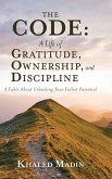 The CODE - A Life of Gratitude, Ownership, and Discipline The CODE - A Life of Gratitude, Ownership, and Discipline