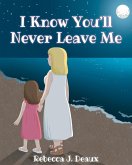 I Know You'll Never Leave Me I Know You'll Never Leave Me