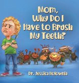 Mom, Why Do I Have to Brush My Teeth?