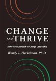 Change and Thrive: A Modern Approach to Change Leadership Change and Thrive: A Modern Approach to Change Leadership