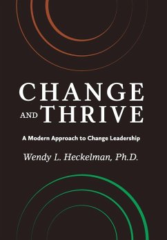 Change and Thrive: A Modern Approach to Change Leadership - Heckelman Ph. D., Wendy L.
