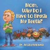 Mom, Why Do I Have to Brush My Teeth?