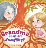 Grandma, What Are Ancestors? Grandma, What Are Ancestors?