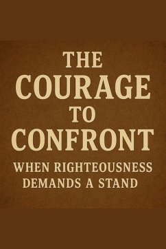 Cover The Courage To Confront When Righteousness Demands A Stand