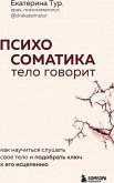 Psihosomatika: telo govorit. Kak nauchit'sja slushat' svoe telo i podobrat' kljuch k ego isceleniju