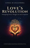LOVE'S REVOLUTION Reimagining Society Through Care and Compassion LOVE'S REVOLUTION Reimagining Society Through Care and Compassion