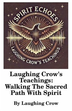 Laughing Crow's Teachings - Walking The Sacred Path With Spirit - Crow, Laughing