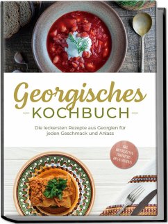 Cover Georgisches Kochbuch: Die leckersten Rezepte aus Georgien für jeden Geschmack und Anlass - inkl. Brotrezepten, Fingerfood, Dips & Desserts