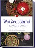 Weißrussland Kochbuch: Die leckersten Rezepte der belarusischen Küche für jeden Geschmack und Anlass - inkl. Brotrezepten, Fingerfood, Aufstrichen & Getränken Weißrussland Kochbuch: Die leckersten Rezepte der belarusischen Küche für jeden Geschmack und Anlass - inkl. Brotrezepten, Fingerfood, Aufstrichen & Getränken