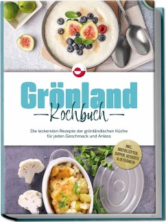 Cover Grönland Kochbuch: Die leckersten Rezepte der grönländischen Küche für jeden Geschmack und Anlass - inkl. Brotrezepten, Suppen, Desserts & Getränken
