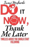 Do It Now, Thank Me Later Do It Now, Thank Me Later