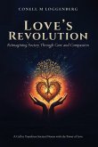 LOVE'S REVOLUTION Reimagining Society Through Care and Compassion LOVE'S REVOLUTION Reimagining Society Through Care and Compassion