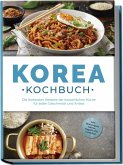 Korea Kochbuch: Die leckersten Rezepte der koreanischen Küche für jeden Geschmack und Anlass - inkl. Brotrezepten, Salaten, Fingerfood & Getränken Korea Kochbuch: Die leckersten Rezepte der koreanischen Küche für jeden Geschmack und Anlass - inkl. Brotrezepten, Salaten, Fingerfood & Getränken