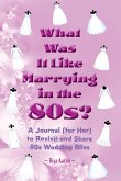 What Was It Like Marrying in the 80s? What Was It Like Marrying in the 80s?