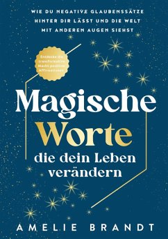 Magische Worte, die dein Leben verändern - Amelie Brandt Magische Worte, die dein Leben verändern - Amelie Brandt