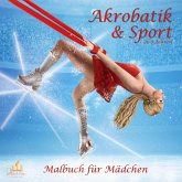 Akrobatik & Sport - Malbuch für Mädchen ab 8 Jahren mit 50 Ausmalbildern Akrobatik & Sport - Malbuch für Mädchen ab 8 Jahren mit 50 Ausmalbildern