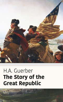 The Story of the Great Republic (Classicus Edition) (eBook, ePUB) - Guerber, H.A.