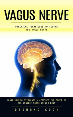 Vagus Nerve: Practical Techniques to Soothe the Vagus Nerve (Learn How to Stimulate & Activate the Power of the Longest Nerve in Our Body) (eBook, ePUB) - Cook, Desmond