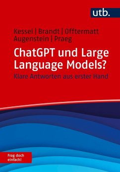 ChatGPT und Large Language Models? Frag doch einfach! (eBook, ePUB) - Kessel, Thomas; Brandt, Alexander; Offtermatt, Jonas; Augenstein, Friedrich; Praeg, Claus